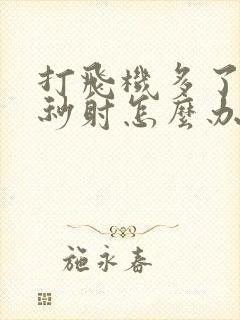 打飞机多了导致秒射怎么办