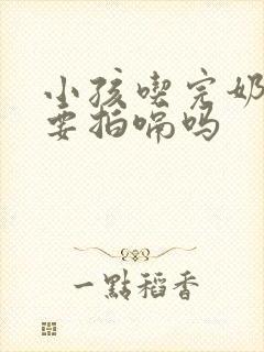 小孩吃完奶必须要拍嗝吗