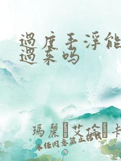 过度手浮能恢复过来吗