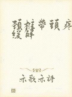 颈椎带头疼怎么缓解