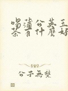 喝蒲公英玉米须茶有什么好处