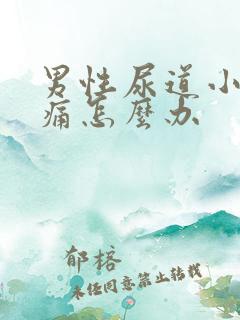 男性尿道小便疼痛怎么办