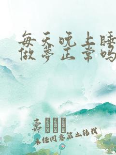 每天晚上睡觉都做梦正常吗