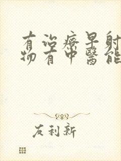 有治疗早射的药物有中医能治吗