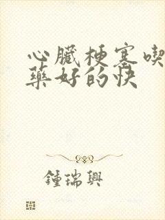 心脏梗塞吃什么药好的快