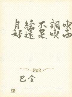 月经不调吃中药好还是吃西药好