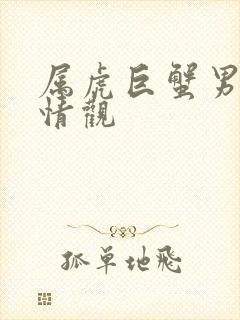 属虎巨蟹男的爱情观