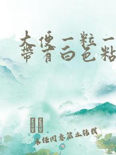 大便一粒一粒还带有白色粘液的是怎么回事