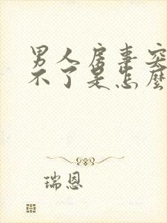 男人房事突然硬不了是怎么回事