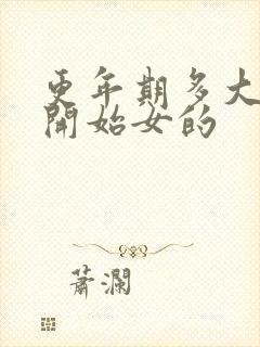 更年期多大岁数开始女的