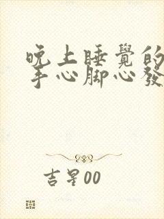 晚上睡觉的时候手心脚心发热