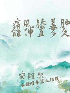 痛风膝盖肿痛不能伸直多久能好