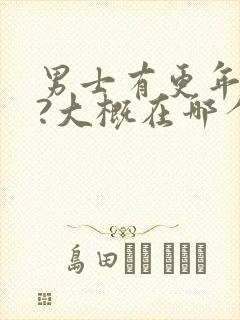 男士有更年期吗?大概在哪个年龄段