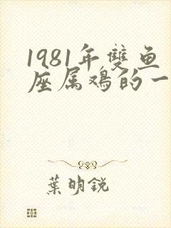 1981年双鱼座属鸡的一生命运