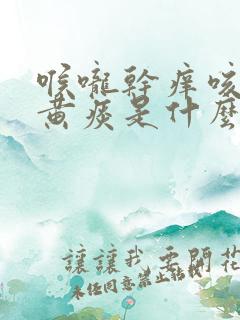 喉咙干痒咳嗽有黄痰是什么原因