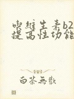 吃维生素b2能提高性功能吗