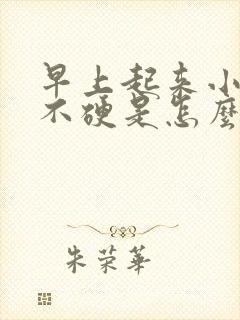 早上起来小弟弟不硬是怎么回事