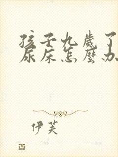 孩子九岁了还老尿床怎么办