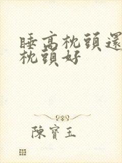 睡高枕头还是低枕头好