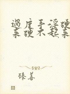 过度手淫硬不起来硬不起来