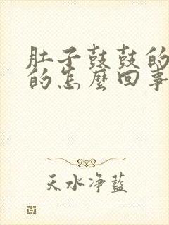 肚子鼓鼓的硬硬的怎么回事