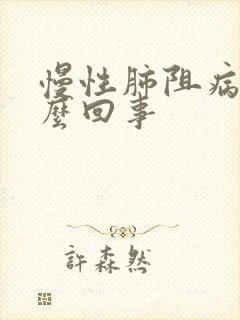 慢性肺阻病是怎么回事