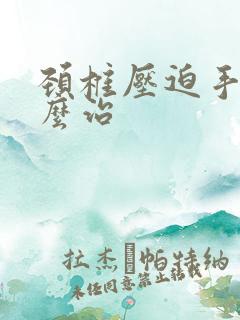 颈椎压迫手麻怎么治