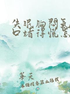 失眠胸闷气短胸口堵得慌怎么回事