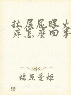 拉屎屁眼火辣辣疼怎么回事