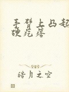 手臂上凸起一个硬疙瘩