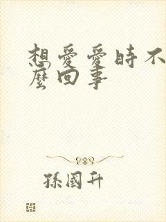 想爱爱时不硬怎么回事