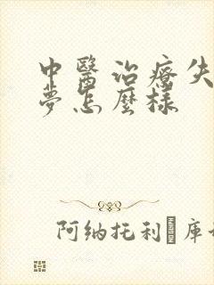 中医治疗失眠多梦怎么样