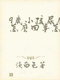 9岁小孩尿床是怎么回事怎么治疗