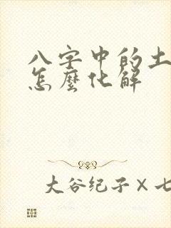 八字中的土太重怎么化解