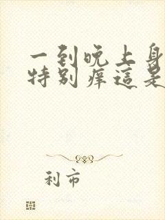 一到晚上身上就特别痒这是为什么