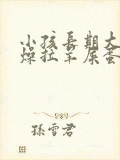 小孩长期大便干燥拉羊屎蛋怎么办