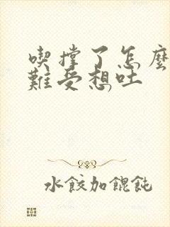 吃撑了怎么办胃难受想吐