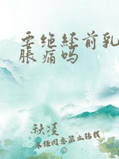 要绝经前乳房会胀痛吗