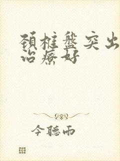 颈椎盘突出怎样治疗好