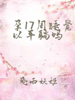 孕17周睡觉可以平躺吗