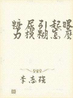 糖尿引起眼睛视力模糊怎么办