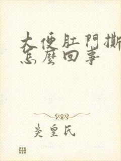 大便肛门撕裂疼怎么回事