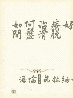 如何治疗好腰椎间盘滑脱