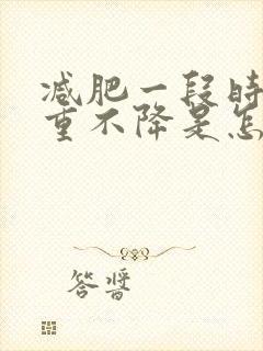 减肥一段时间体重不降是怎么回事