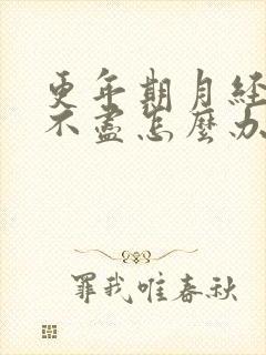 更年期月经淋漓不尽怎么办怎么治