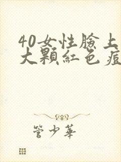 40女性脸上长大颗红色痘