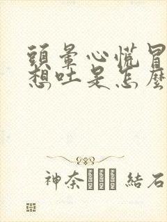 头晕心慌冒冷汗想吐是怎么回事