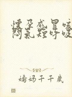 怀孕感冒咳嗽胸闷气短呼吸困难