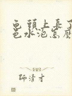 龟 头上长了白色水泡怎么回事儿