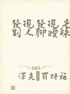 发现发现老公和别人聊暧昧